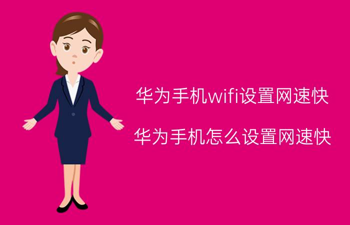 华为手机wifi设置网速快 华为手机怎么设置网速快？